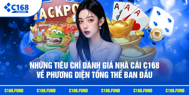 Những tiêu chí đánh giá nhà cái C168 về phương diện tổng thể ban đầu